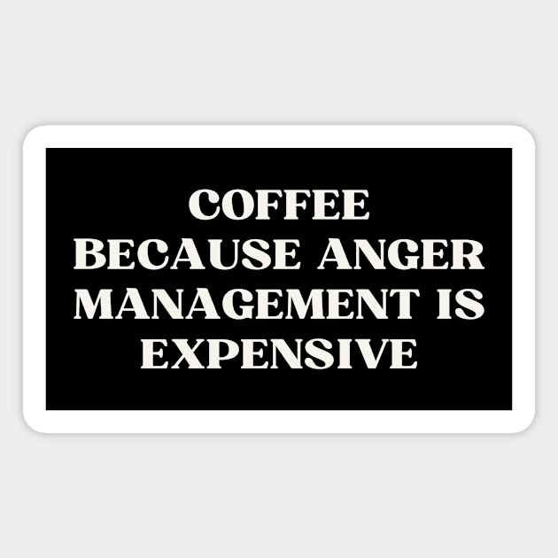 Coffee Because Anger Management Is Expensive Magnet by ReflectionEternal